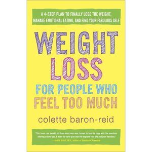 Weight Loss for People Who Feel Too Much: A 4-Step Plan to Finally Lose the Weig